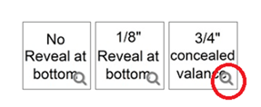 Type of reveal - No Reveal at bottom, 1/8 inch Reveal at bottom, 3/4 inch concealed valance, with a magnifying glass icon on 3/4 inch concealed valance circled.